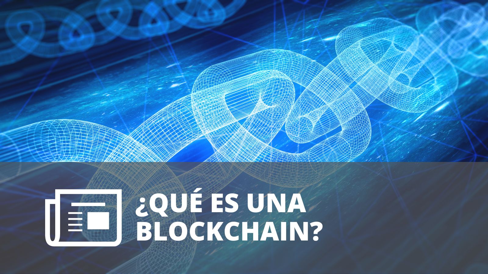 ¿QUÉ ES UNA BLOCKCHAIN O CADENA DE BLOQUES?