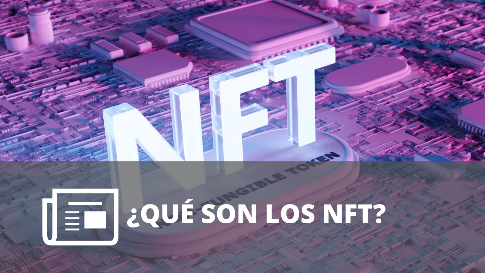 ¿QUÉ SON LOS NFT (TOKENS NO FUNGIBLES)?