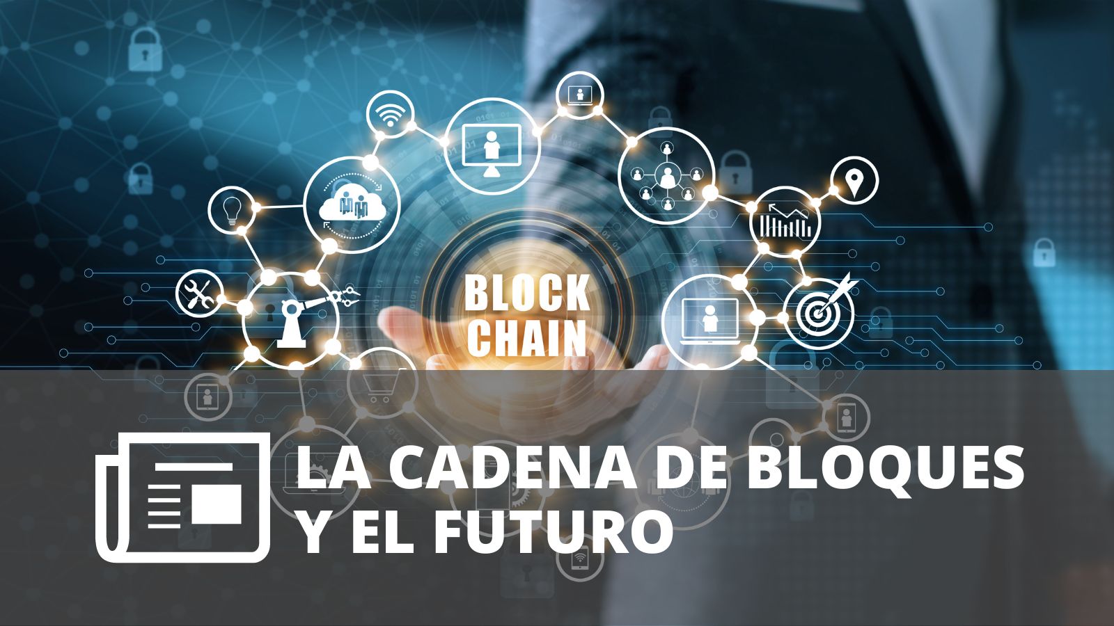 ¿CÓMO BLOCKCHAIN PUEDE CAMBIAR EL FUTURO DE LOS NEGOCIOS Y LAS FINANZAS?