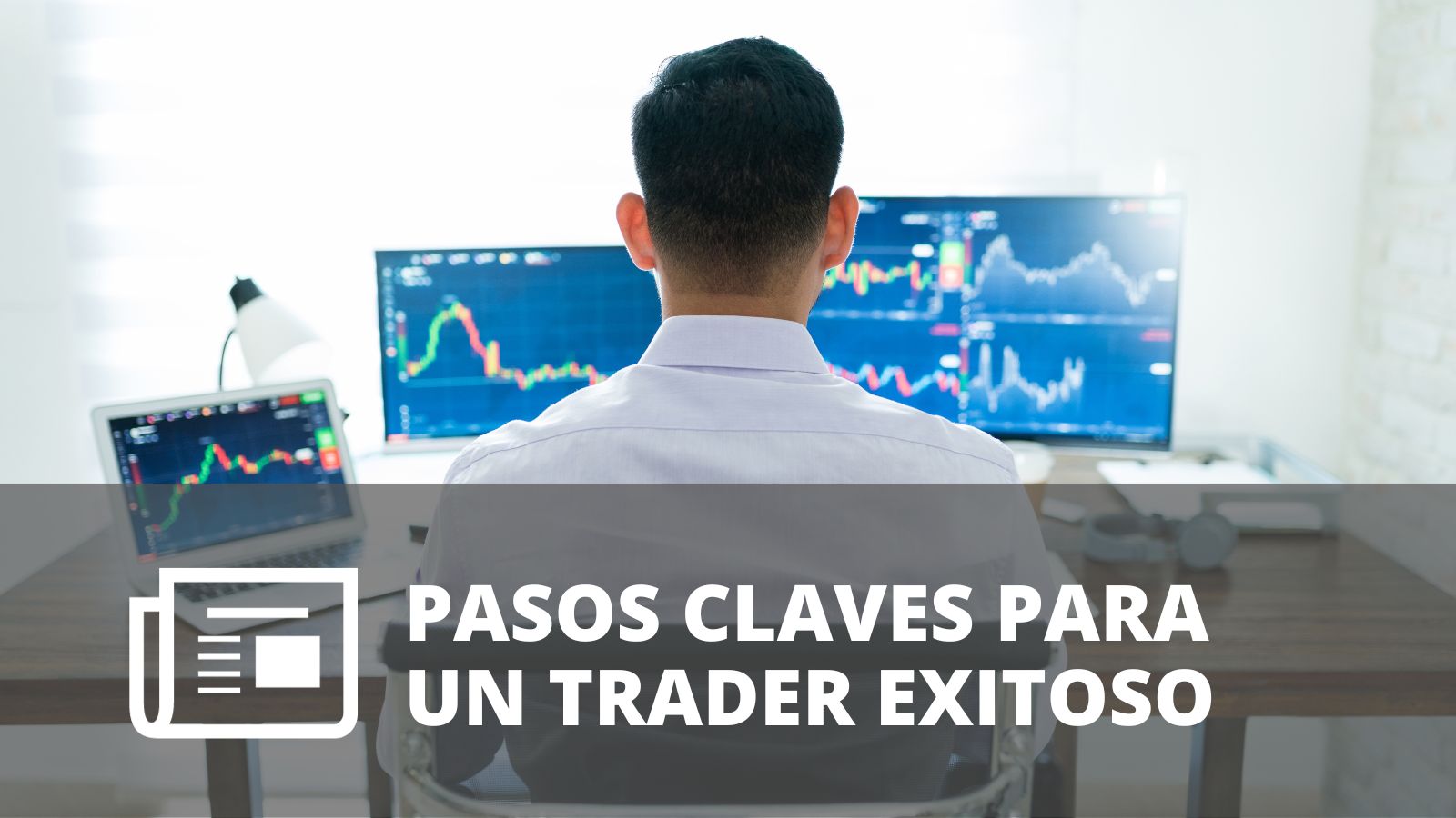 ¿QUÉ PASOS SIGUE UN TRADER EXITOSO?