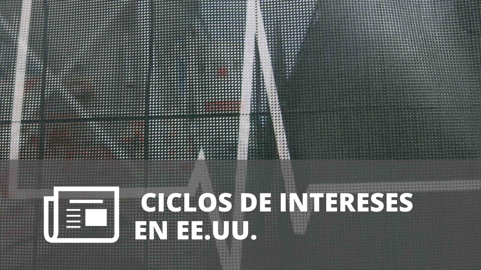 ¿CÓMO HAN SIDO LOS CICLOS DE INTERESES EN EE.UU.?